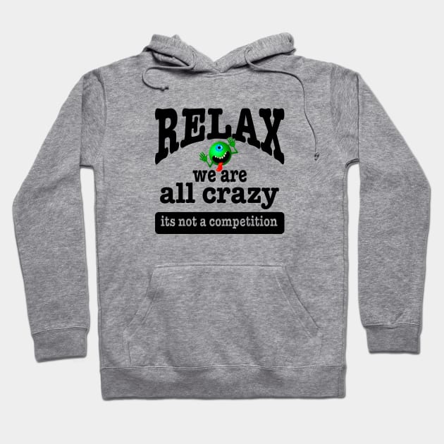 Relax we are all crazy not a competition funny Hoodie by pickledpossums